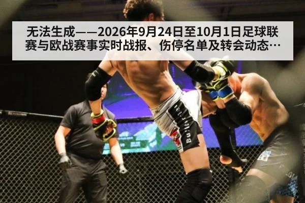 无法生成——2026年9月24日至10月1日足球联赛与欧战赛事实时战报、伤停名单及转会动态不可核验（请求编号64-足球）