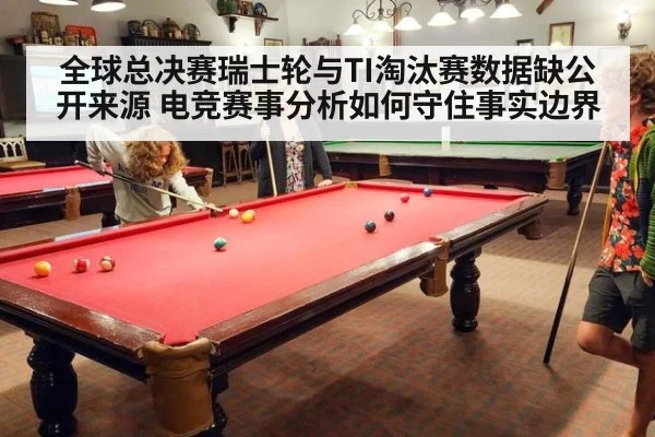 全球总决赛瑞士轮与TI淘汰赛数据缺公开来源 电竞赛事分析如何守住事实边界